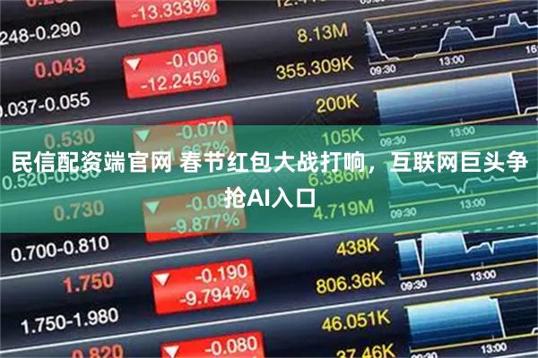 民信配资端官网 春节红包大战打响，互联网巨头争抢AI入口